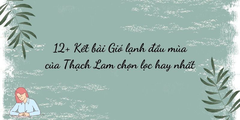 12+ Kết bài Gió lạnh đầu mùa của Thạch Lam chọn lọc hay nhất